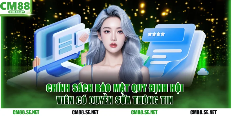Chính sách bảo mật quy định hội viên có quyền sửa thông tin