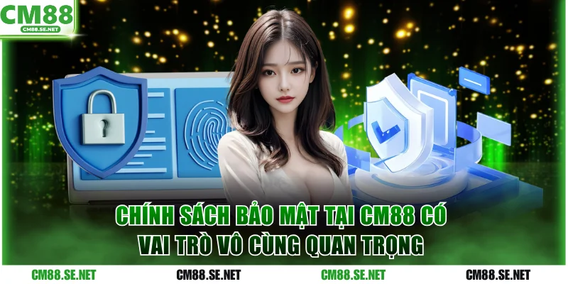 Chính sách bảo mật tại CM88 có vai trò vô cùng quan trọng