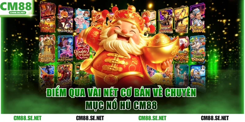 Điểm qua vài nét cơ bản về chuyên mục nổ hũ CM88