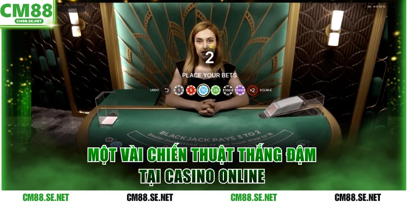 Một vài chiến thuật thắng đậm tại casino online