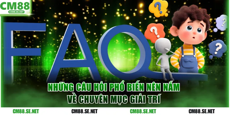 Những câu hỏi phổ biến nên nắm về chuyên mục giải trí