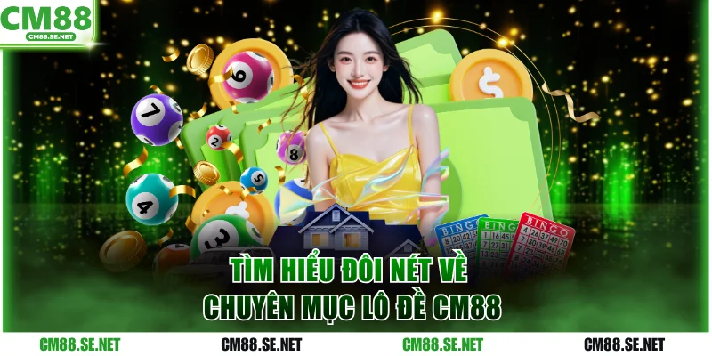 Tìm hiểu đôi nét về chuyên mục lô đề CM88