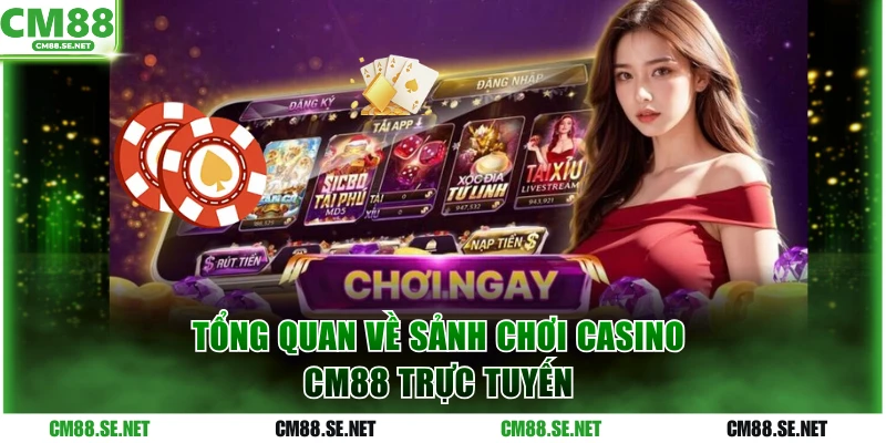 Tổng quan về sảnh chơi casino CM88 trực tuyến